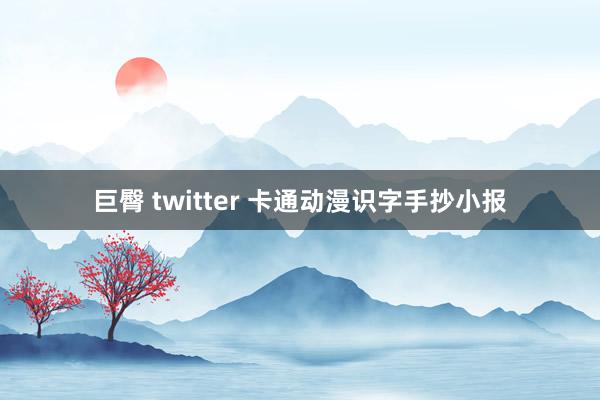 巨臀 twitter 卡通动漫识字手抄小报