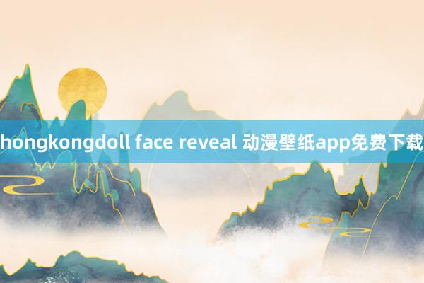 hongkongdoll face reveal 动漫壁纸app免费下载